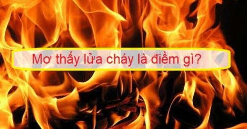 Nằm mơ thấy lửa cháy là điềm báo gì?