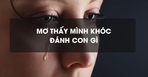 Mơ thấy mình là khóc điềm báo gì? Đánh con gì trúng lớn?