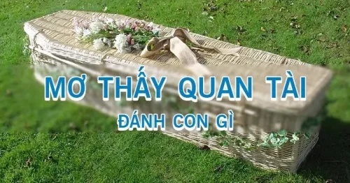 Nằm mơ thấy quan tài báo hiệu điều gì? Đánh con gì trúng lớn