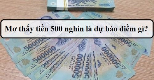 Giải mã giấc mơ thấy tiền 500 là gì? Đánh con gì trúng lớn?