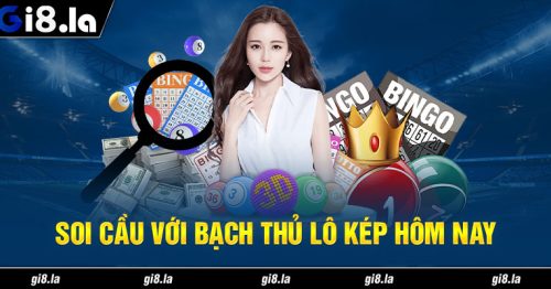 Soi Cầu Bạch Thủ Lô Kép Hôm Nay Chính Xác Tại Gi8