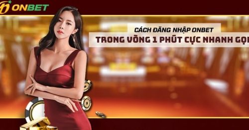 Cách đăng nhập Onbet trong vòng 1 phút cực nhanh gọn