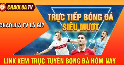 Chaolua TV live bóng đá – thế mạnh làm nên thương hiệu