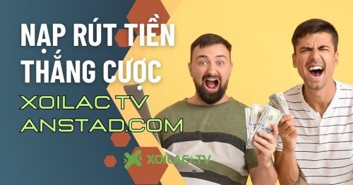 Chi tiết các bước nạp, rút tiền thắng cược tại XoiLac TV anstad.com