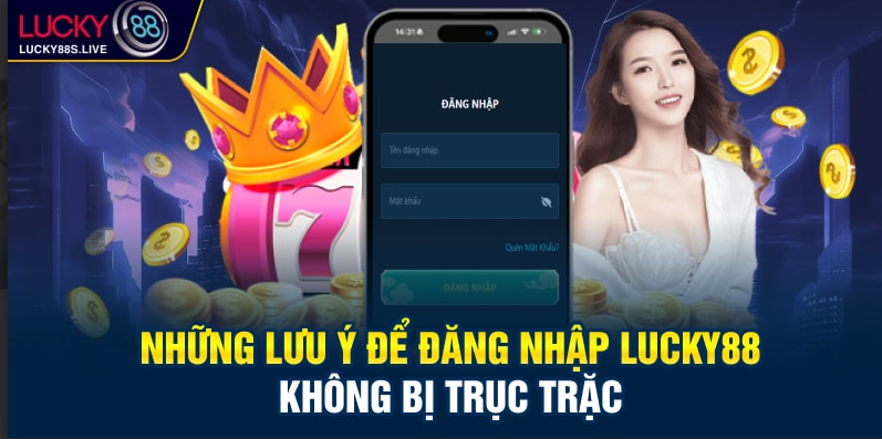 Những lưu ý để đăng nhập Lucky88 không bị trục trặc