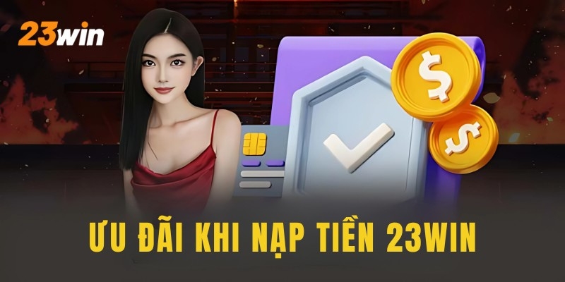  Nhận bonus tự động khi nạp tiền 23WIN tại nhà cái 23WIN.